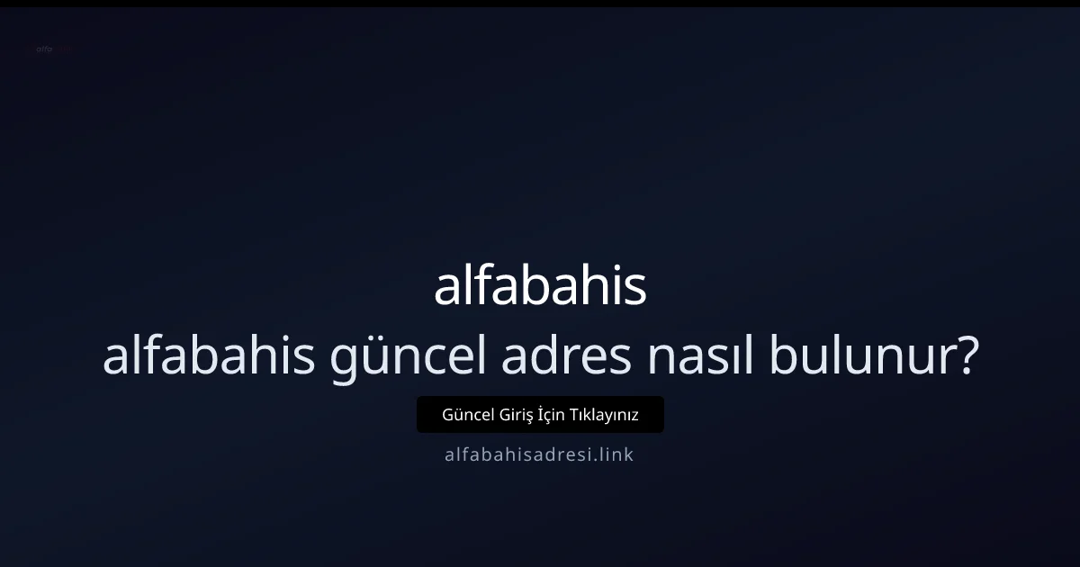 2026'da alfabahisadresi ile güncel bağlantıyı nasıl hızlı bulurum? - alfabahis rehber görseli