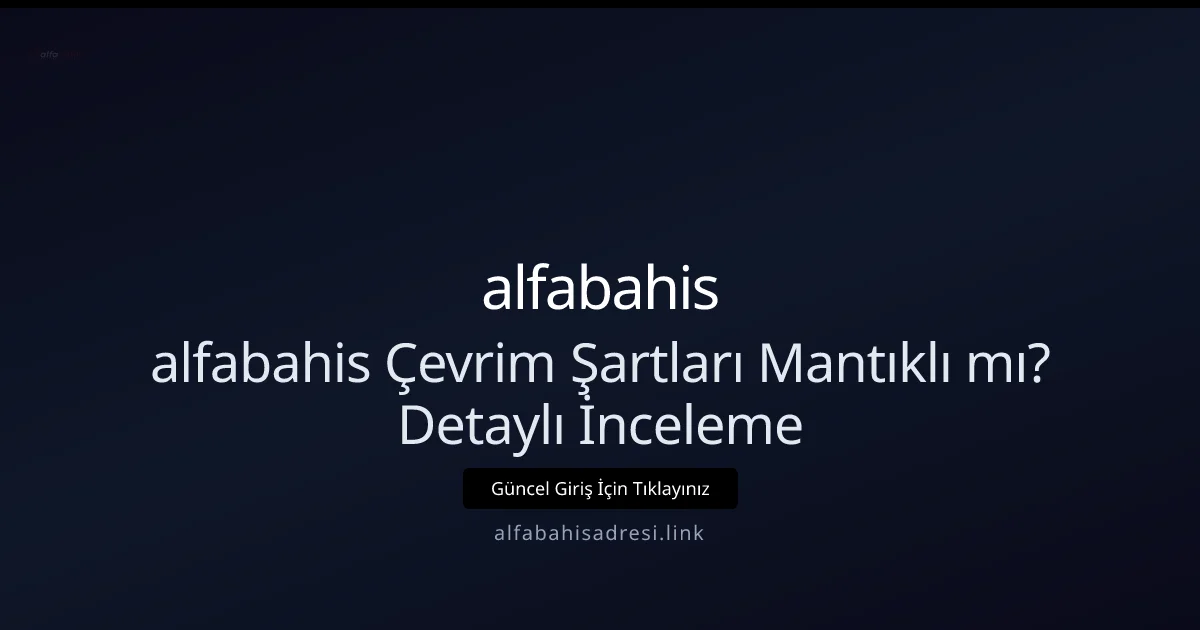 alfabahisadresi Çevrim Şartları Gerçekten Avantajlı mı? 2026 İncelemesi - alfabahis rehber görseli