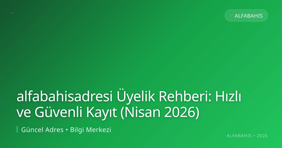 alfabahisadresi Üyelik Rehberi: Hızlı ve Güvenli Kayıt (Nisan 2026) - alfabahis rehber görseli