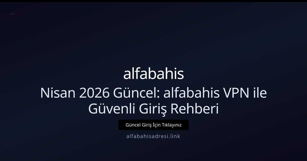 Nisan 2026: alfabahis VPN ile Hızlı ve Güvenli Giriş Stratejileri - alfabahis rehber görseli