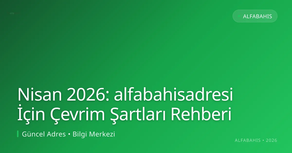 Nisan 2026: alfabahisadresi İçin Çevrim Şartları Rehberi - alfabahis rehber görseli