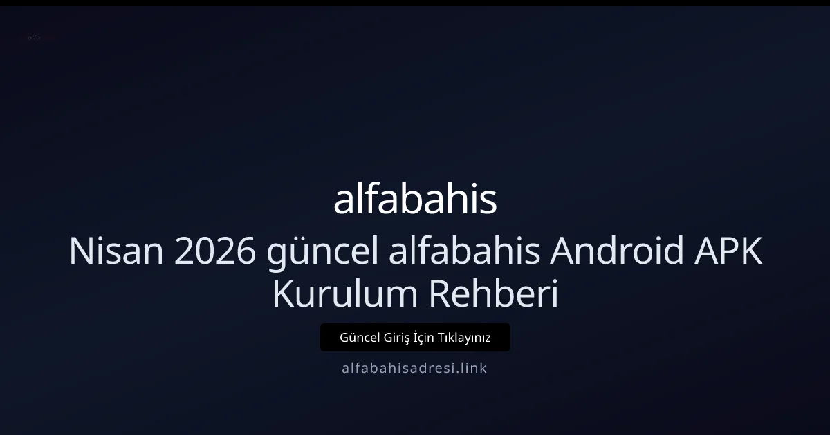 Nisan 2026 için alfabahisadresi Android APK Kurulum ve Mobil Erişim Rehberi - alfabahis rehber görseli