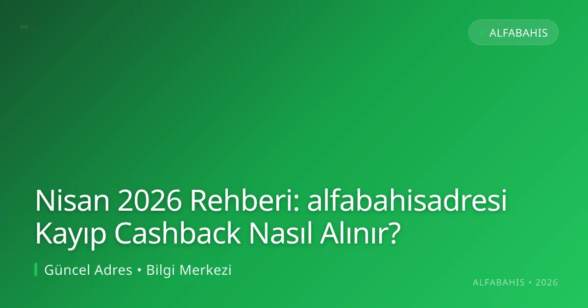 Nisan 2026 Rehberi: alfabahisadresi Kayıp Cashback Nasıl Alınır? Nisan 2026 Rehberi: alfabahisadresi Kayıp Cashback Nasıl Alınır? hakkında bilgilendirici görsel