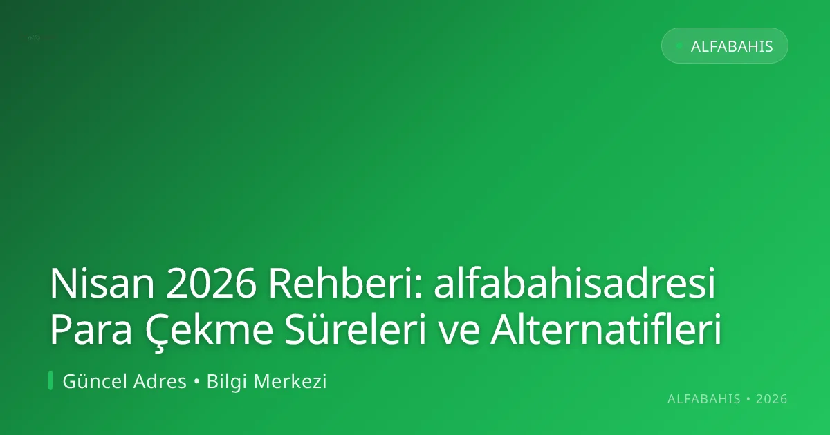 Nisan 2026 Rehberi: alfabahisadresi Para Çekme Süreleri ve Alternatifleri Nisan 2026 Rehberi: alfabahisadresi Para Çekme Süreleri ve Alternatifleri
